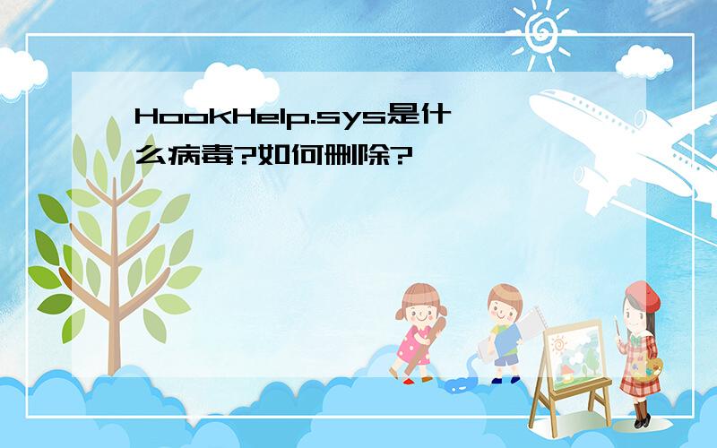 HookHelp.sys是什么病毒?如何删除?