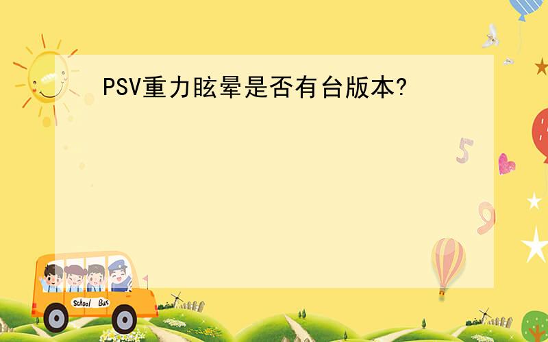 PSV重力眩晕是否有台版本?