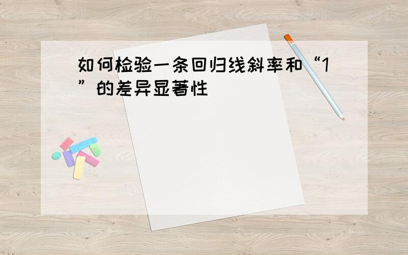 如何检验一条回归线斜率和“1”的差异显著性