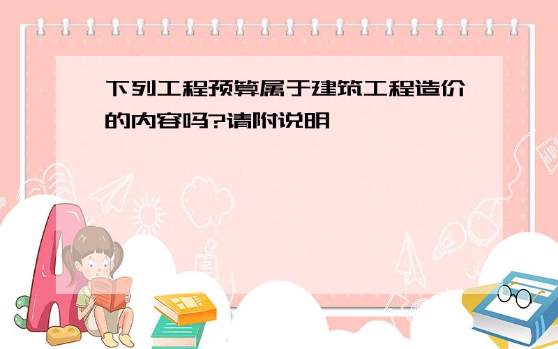 下列工程预算属于建筑工程造价的内容吗?请附说明,