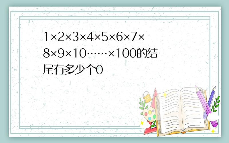 1×2×3×4×5×6×7×8×9×10……×100的结尾有多少个0