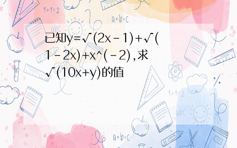 已知y=√(2x-1)+√(1-2x)+x^(-2),求√(10x+y)的值