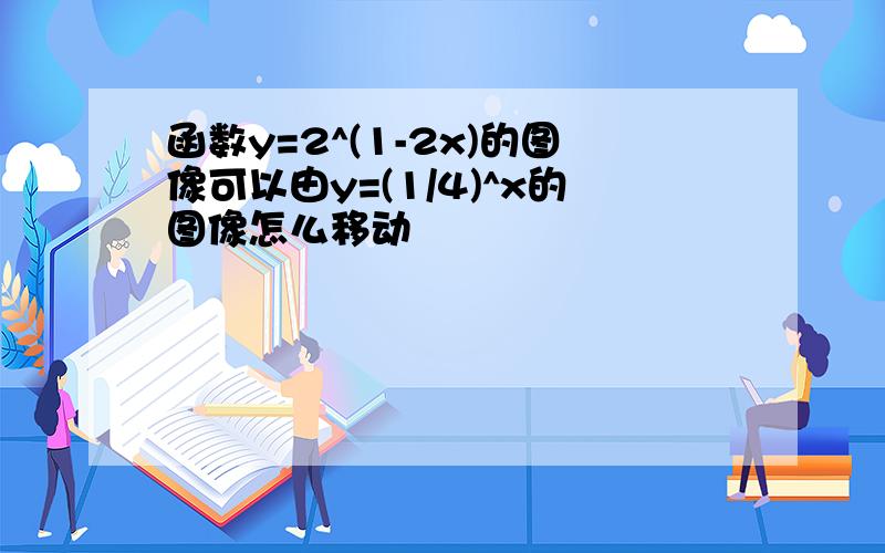 函数y=2^(1-2x)的图像可以由y=(1/4)^x的图像怎么移动