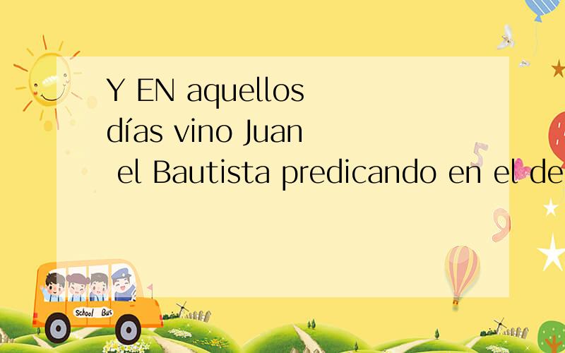 Y EN aquellos días vino Juan el Bautista predicando en el de