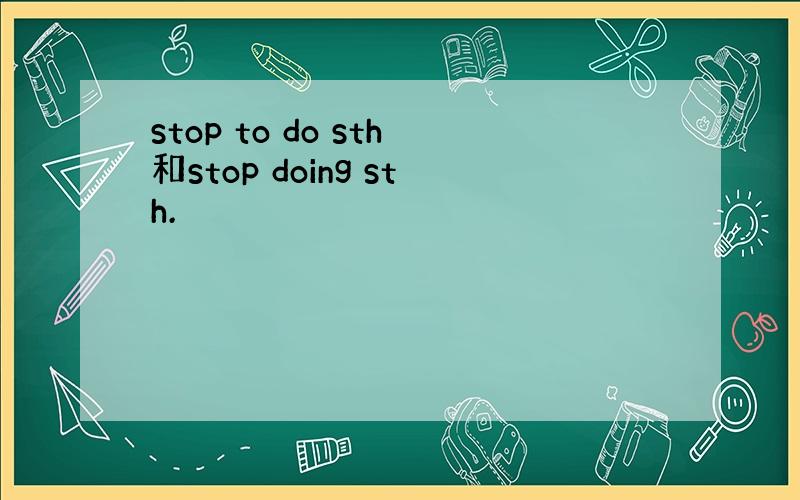 stop to do sth和stop doing sth.