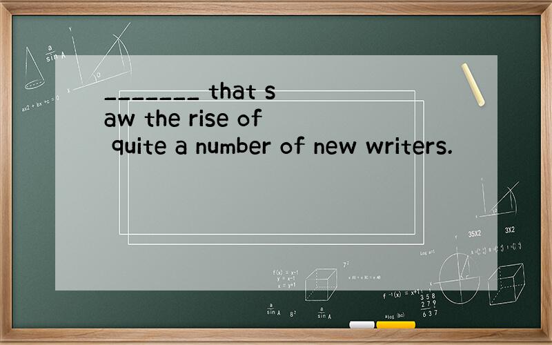 _______ that saw the rise of quite a number of new writers.