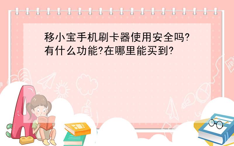 移小宝手机刷卡器使用安全吗?有什么功能?在哪里能买到?