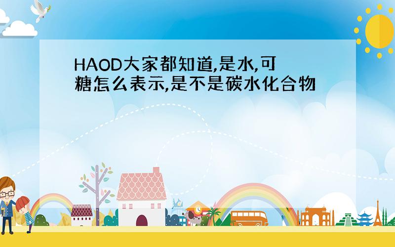 HAOD大家都知道,是水,可糖怎么表示,是不是碳水化合物