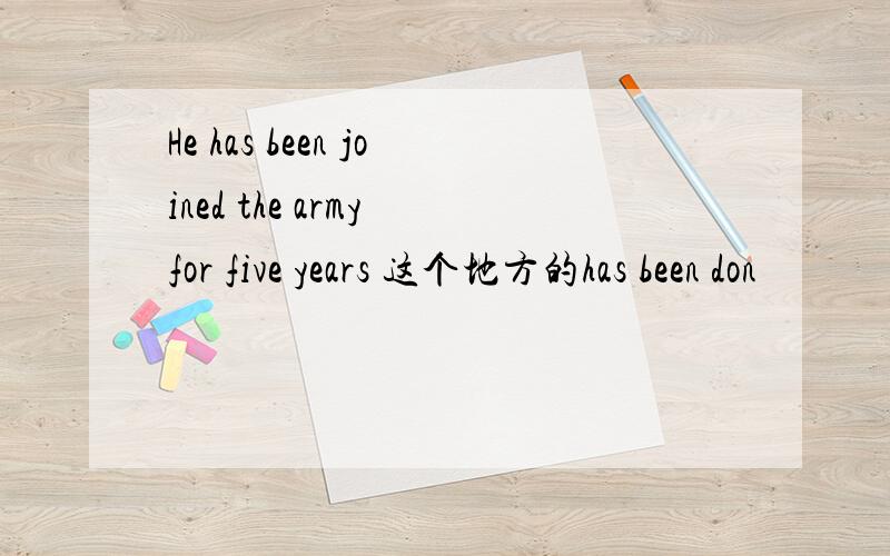 He has been joined the army for five years 这个地方的has been don