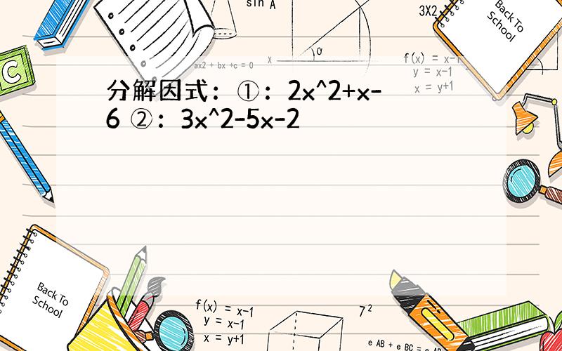 分解因式：①：2x^2+x-6 ②：3x^2-5x-2