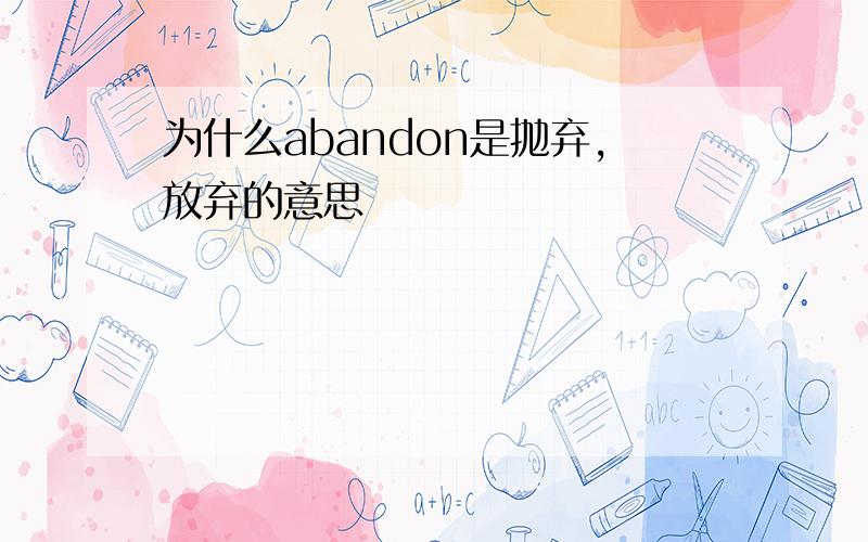 为什么abandon是抛弃,放弃的意思