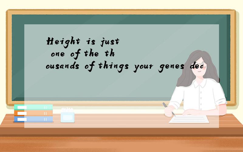 Height is just one of the thousands of things your genes dec