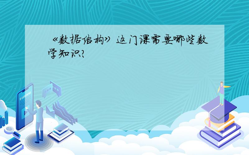 《数据结构》这门课需要哪些数学知识?