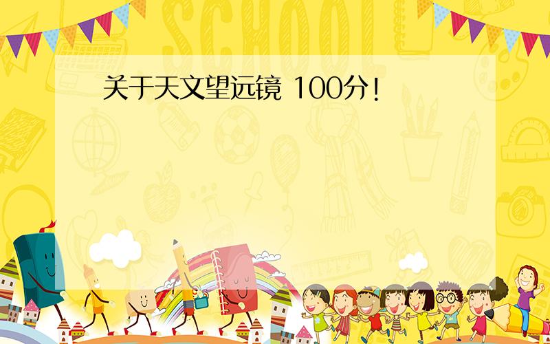 关于天文望远镜 100分!