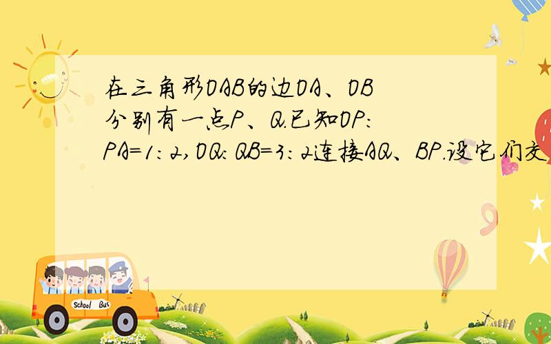 在三角形OAB的边OA、OB分别有一点P、Q.已知OP：PA=1：2,OQ：QB=3：2连接AQ、BP.设它们交于点R,