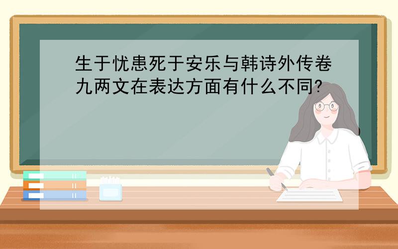 生于忧患死于安乐与韩诗外传卷九两文在表达方面有什么不同?