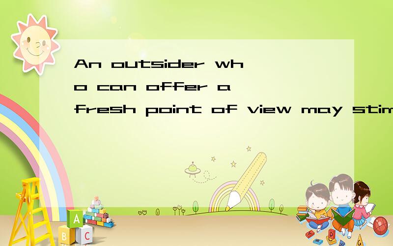 An outsider who can offer a fresh point of view may stimulat