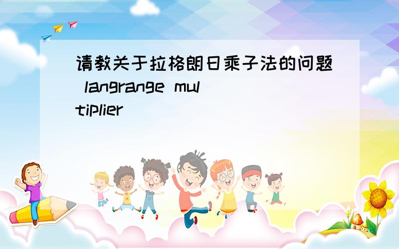 请教关于拉格朗日乘子法的问题 langrange multiplier