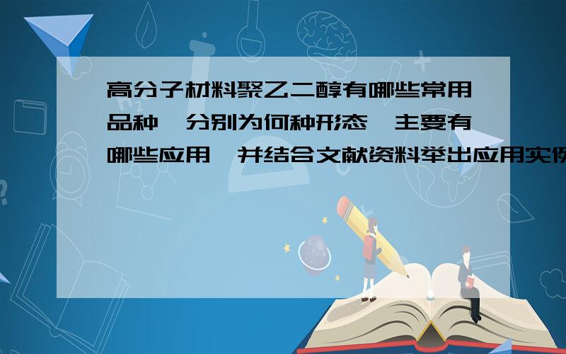 高分子材料聚乙二醇有哪些常用品种,分别为何种形态,主要有哪些应用,并结合文献资料举出应用实例