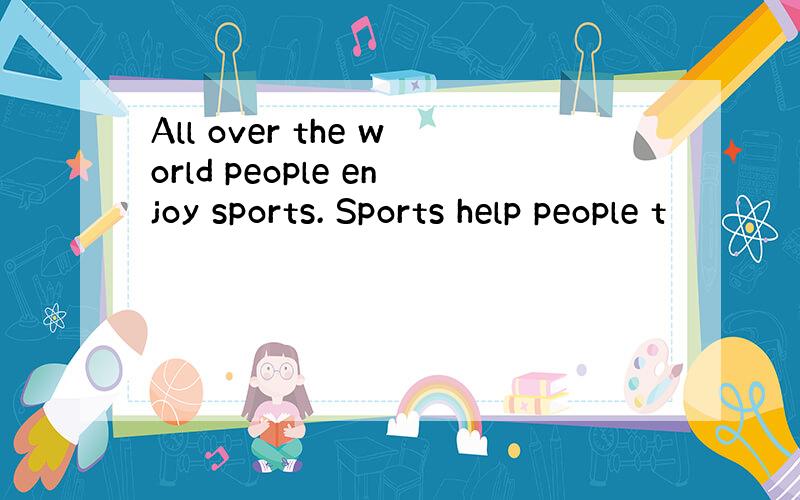 All over the world people enjoy sports. Sports help people t