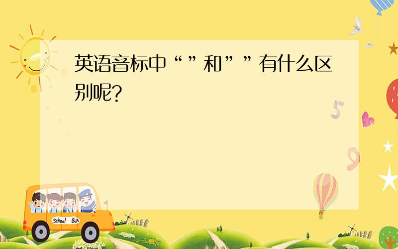 英语音标中“”和””有什么区别呢?