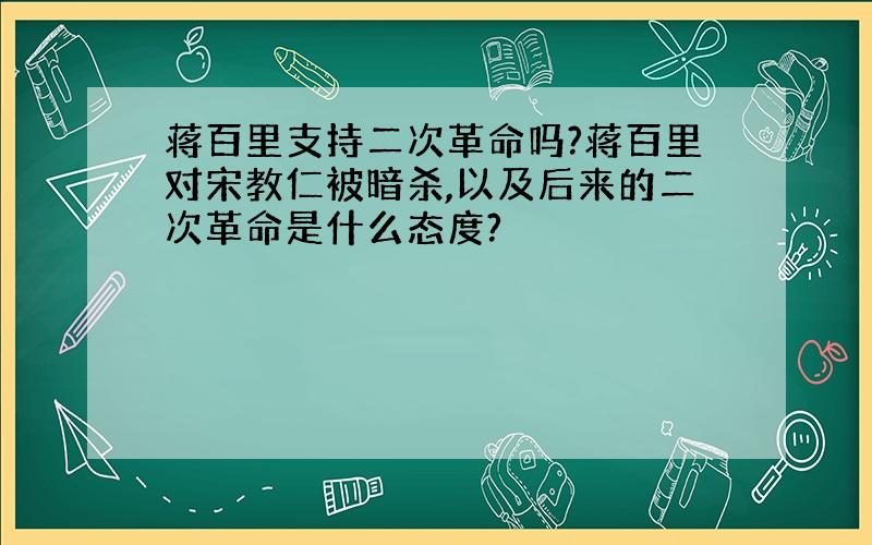 蒋百里支持二次革命吗?蒋百里对宋教仁被暗杀,以及后来的二次革命是什么态度?