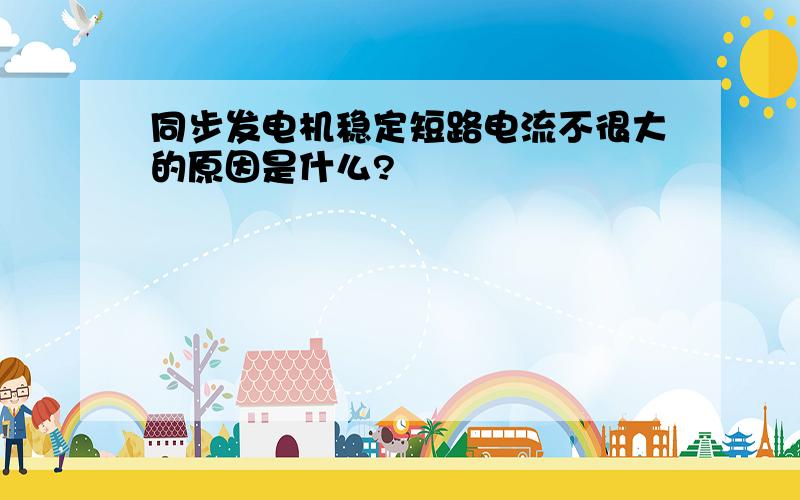 同步发电机稳定短路电流不很大的原因是什么?