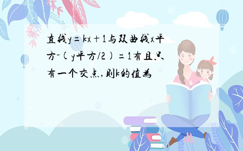 直线y=kx+1与双曲线x平方-(y平方/2)=1有且只有一个交点,则k的值为