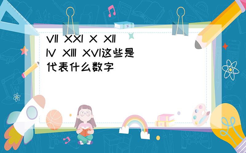 VII XXI X XII IV XIII XVI这些是代表什么数字