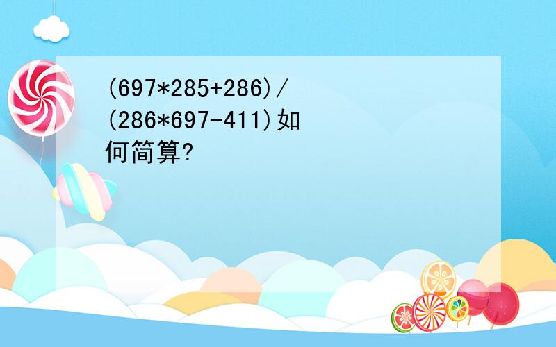 (697*285+286)/(286*697-411)如何简算?