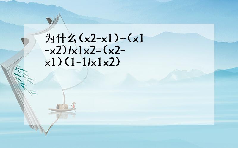 为什么(x2-x1)+(x1-x2)/x1x2=(x2-x1)(1-1/x1x2)