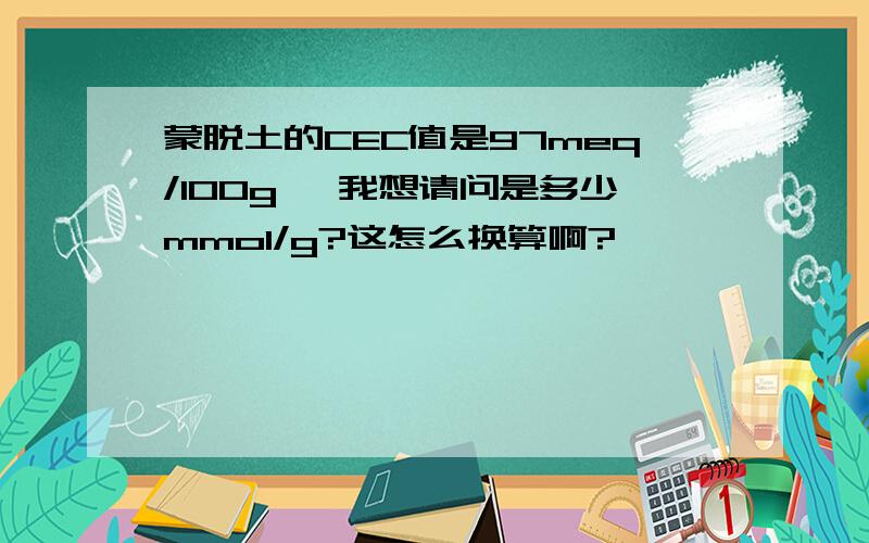 蒙脱土的CEC值是97meq/100g ,我想请问是多少mmol/g?这怎么换算啊?