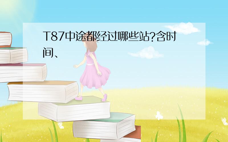 T87中途都经过哪些站?含时间、