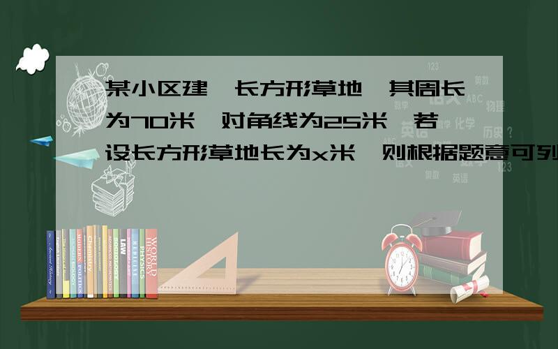 某小区建一长方形草地,其周长为70米,对角线为25米,若设长方形草地长为x米,则根据题意可列方程为