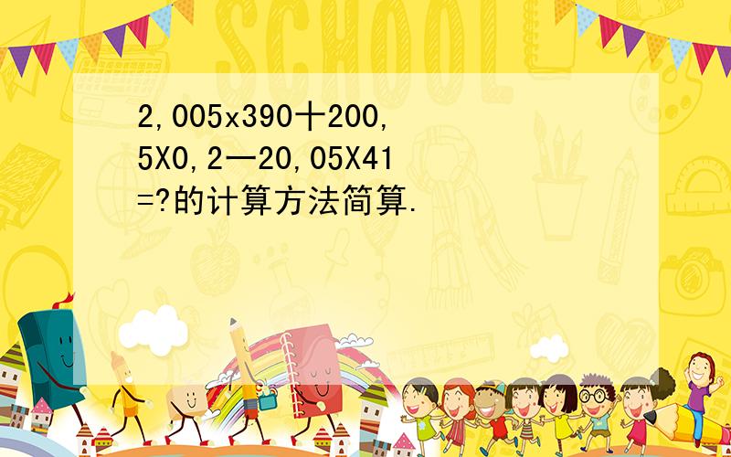 2,005x390十200,5X0,2一20,05X41=?的计算方法简算.