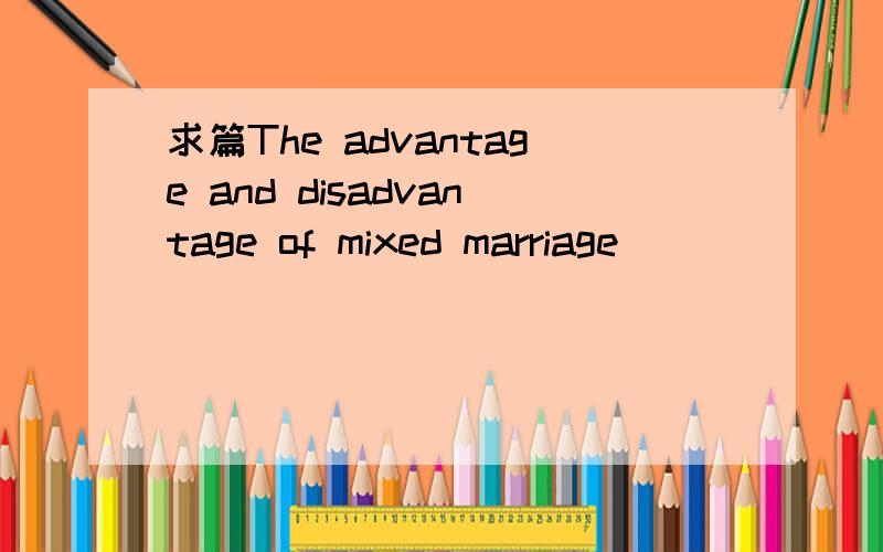 求篇The advantage and disadvantage of mixed marriage