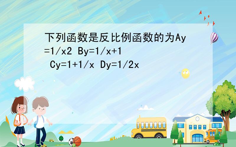 下列函数是反比例函数的为Ay=1/x2 By=1/x+1 Cy=1+1/x Dy=1/2x