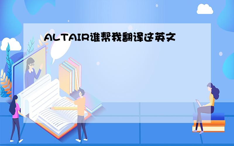 ALTAIR谁帮我翻译这英文