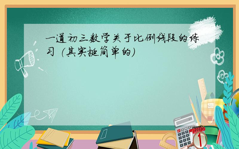 一道初三数学关于比例线段的练习 （其实挺简单的）