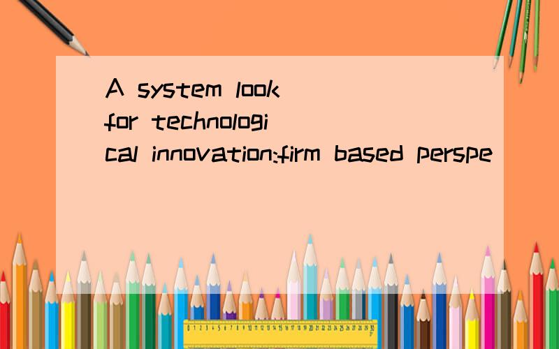 A system look for technological innovation:firm based perspe