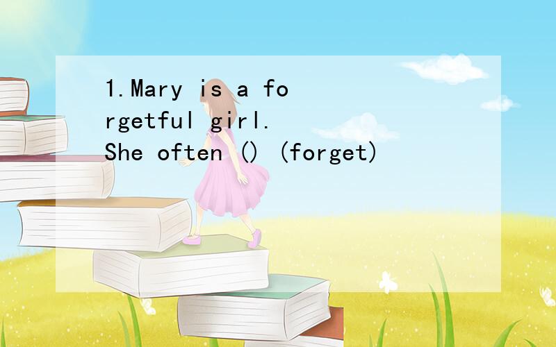 1.Mary is a forgetful girl. She often () (forget)