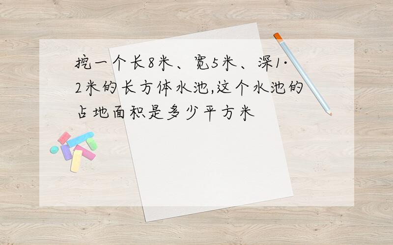 挖一个长8米、宽5米、深1·2米的长方体水池,这个水池的占地面积是多少平方米