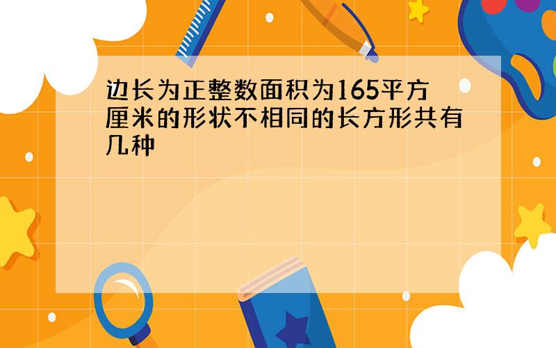 边长为正整数面积为165平方厘米的形状不相同的长方形共有几种