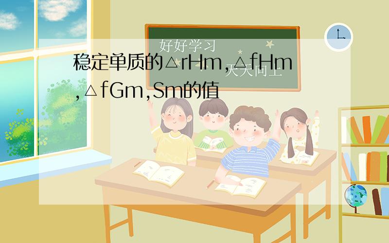 稳定单质的△rHm,△fHm,△fGm,Sm的值