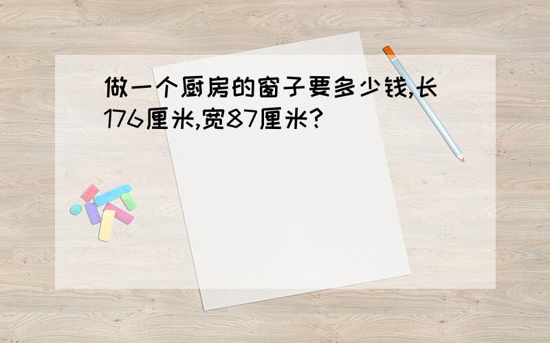 做一个厨房的窗子要多少钱,长176厘米,宽87厘米?