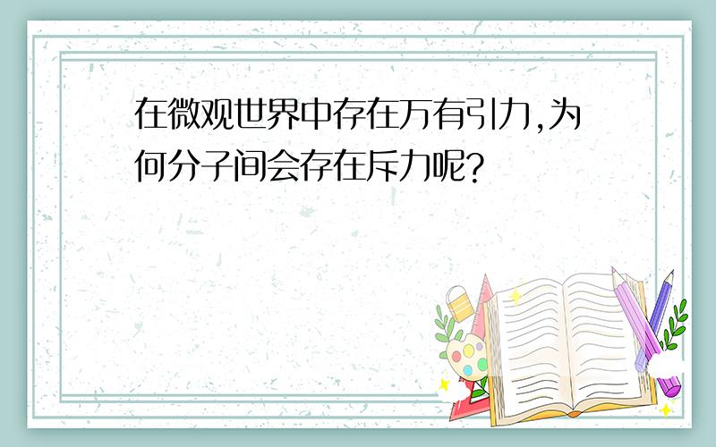 在微观世界中存在万有引力,为何分子间会存在斥力呢?