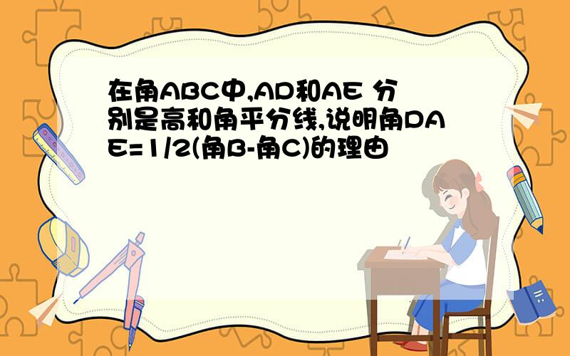 在角ABC中,AD和AE 分别是高和角平分线,说明角DAE=1/2(角B-角C)的理由