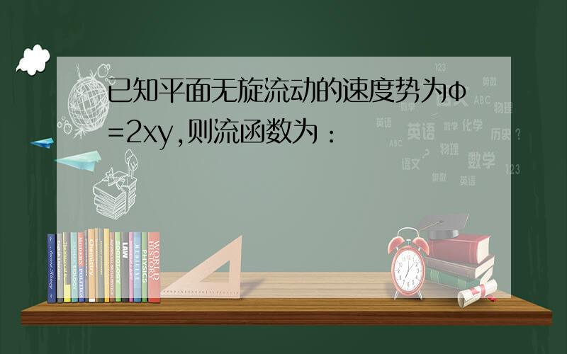 已知平面无旋流动的速度势为φ=2xy,则流函数为：