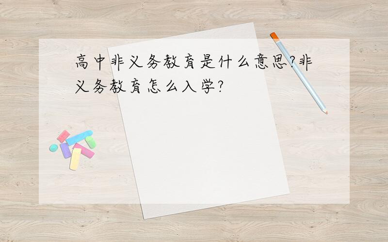 高中非义务教育是什么意思?非义务教育怎么入学?