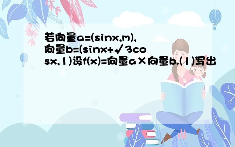 若向量a=(sinx,m),向量b=(sinx+√3cosx,1)设f(x)=向量a×向量b.(1)写出